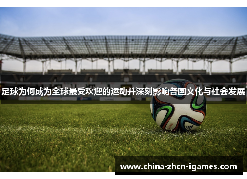 足球为何成为全球最受欢迎的运动并深刻影响各国文化与社会发展