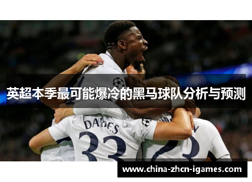 英超本季最可能爆冷的黑马球队分析与预测