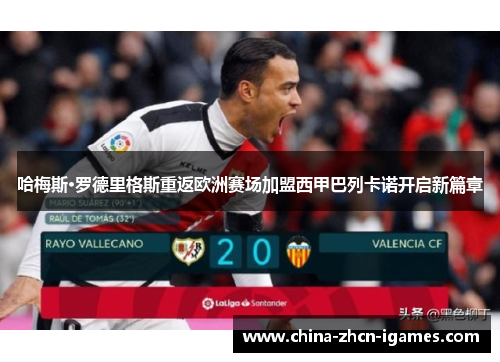 哈梅斯·罗德里格斯重返欧洲赛场加盟西甲巴列卡诺开启新篇章