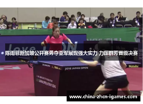 陈雨菲新加坡公开赛勇夺亚军展现强大实力 力压群芳晋级决赛